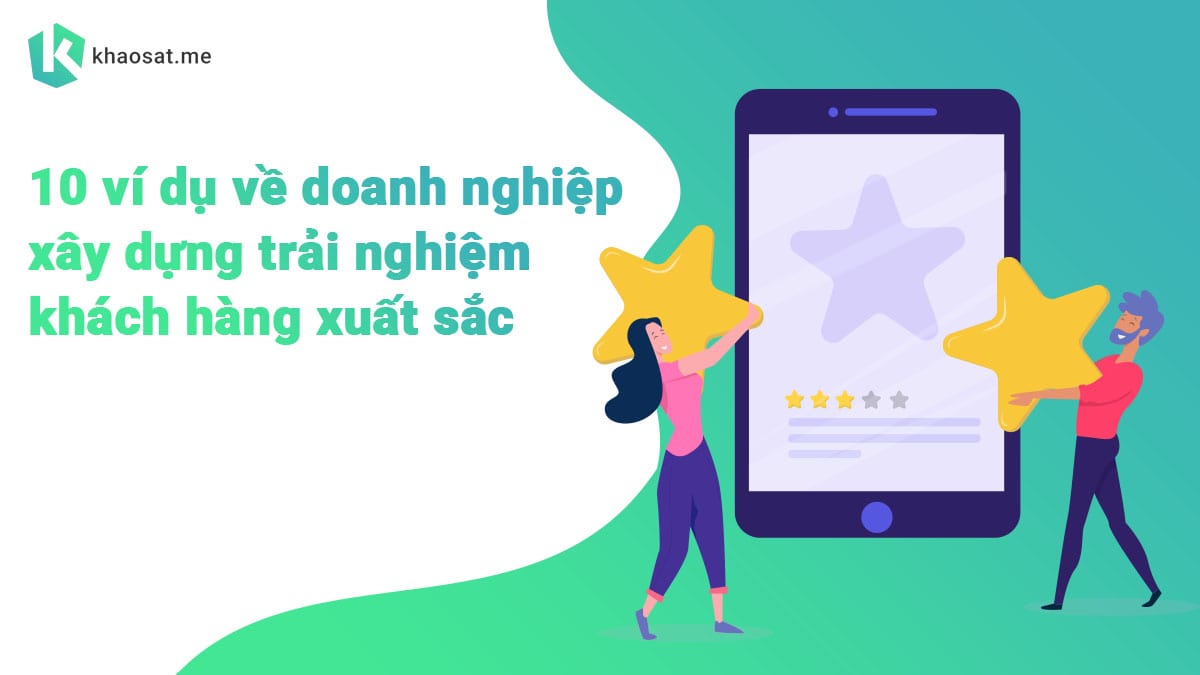 10 ví dụ về doanh nghiệp xây dựng trải nghiệm khách hàng xuất sắc Xây dựng trải nghiệm khách hàng xuất sắc