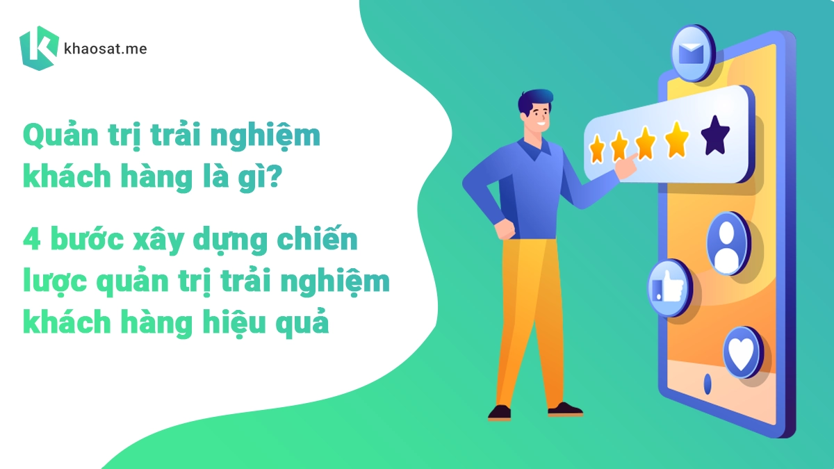 Quản trị trải nghiệm khách hàng (CXM/CEM) là gì? Vì sao cần quản trị trải nghiệm khách hàng quản trị trải nghiệm khách hàng CXM là gì